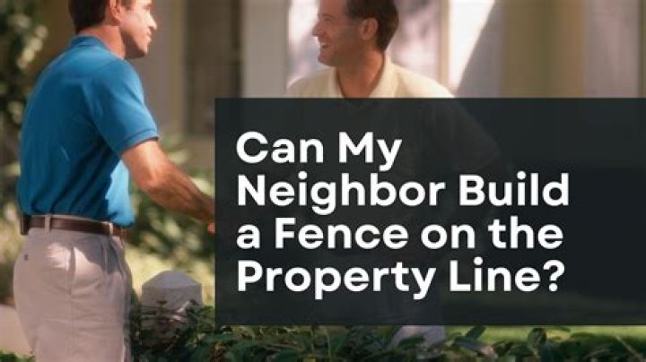 can my neighbor build a fence on the property line